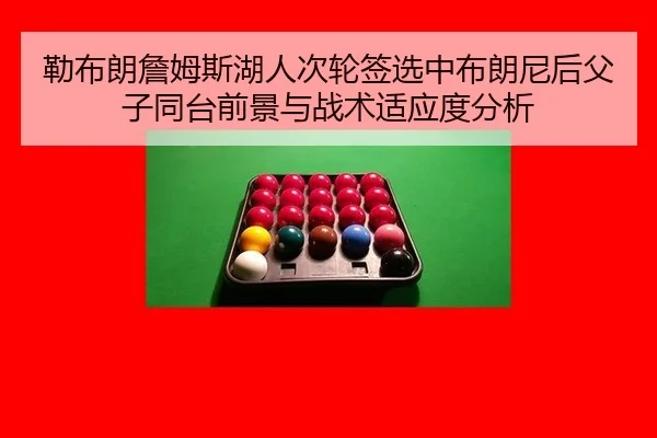 勒布朗詹姆斯湖人次轮签选中布朗尼后父子同台前景与战术适应度分析